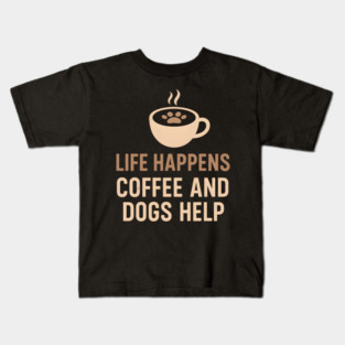 Life Happens Coffee and Dogs Help – Funny Dog Lover Quote Graphic Kids T-Shirt