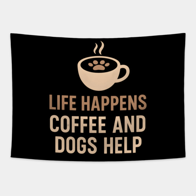 Life Happens Coffee and Dogs Help – Funny Dog Lover Quote Graphic Tapestry by MakerMind8.2