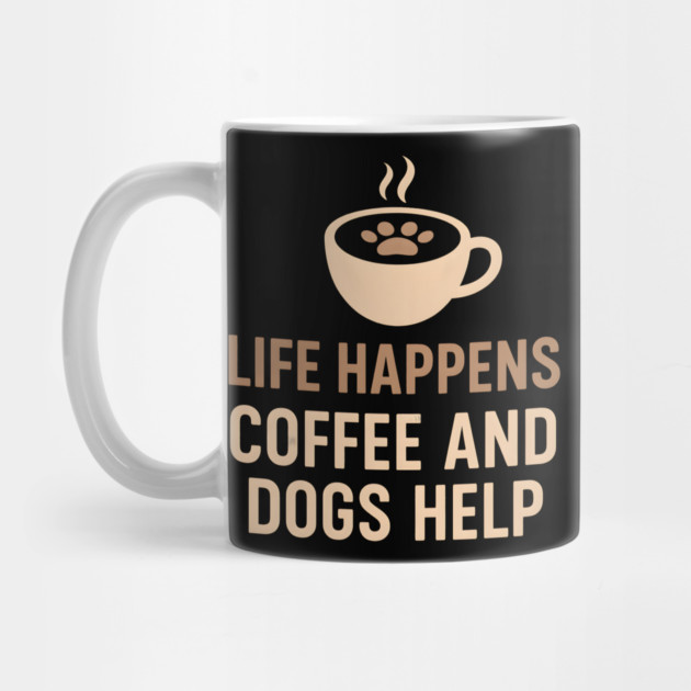 Life Happens Coffee and Dogs Help – Funny Dog Lover Quote Graphic by MakerMind8.2