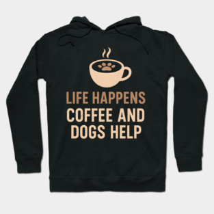 Life Happens Coffee and Dogs Help – Funny Dog Lover Quote Graphic Hoodie