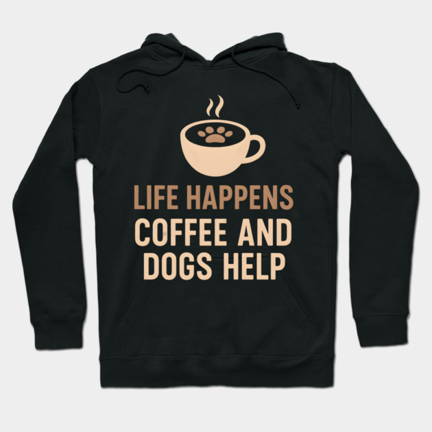 Life Happens Coffee and Dogs Help – Funny Dog Lover Quote Graphic Hoodie by MakerMind8.2