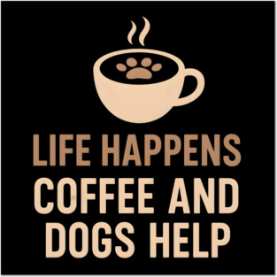 Life Happens Coffee and Dogs Help – Funny Dog Lover Quote Graphic Posters and Art