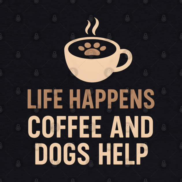 Life Happens Coffee and Dogs Help – Funny Dog Lover Quote Graphic by MakerMind8.2