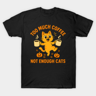 Too Much Coffee Not Enough Cats – Funny Cat Lover Quote T-Shirt