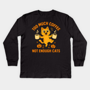 Too Much Coffee Not Enough Cats – Funny Cat Lover Quote Kids Long Sleeve T-Shirt