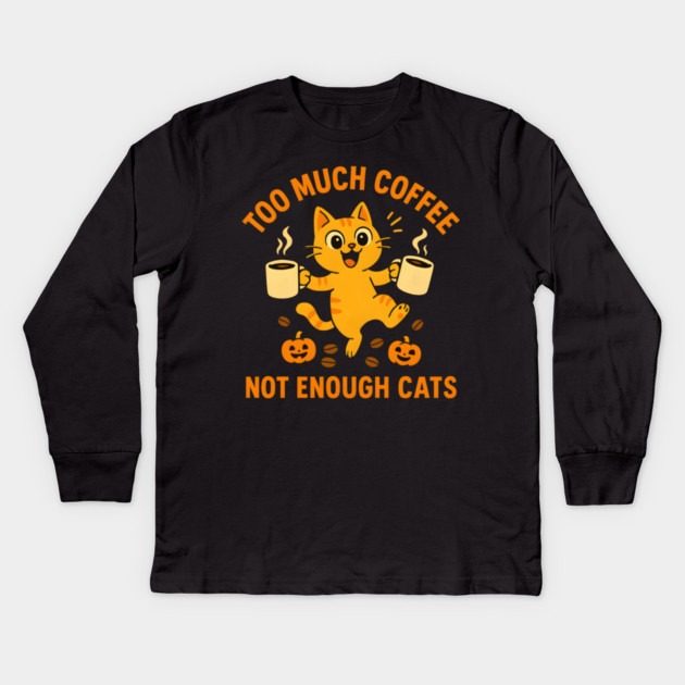 Too Much Coffee Not Enough Cats – Funny Cat Lover Quote Kids Long Sleeve T-Shirt by MakerMind8.2