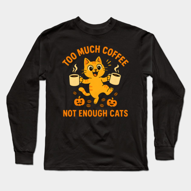 Too Much Coffee Not Enough Cats – Funny Cat Lover Quote Long Sleeve T-Shirt by MakerMind8.2