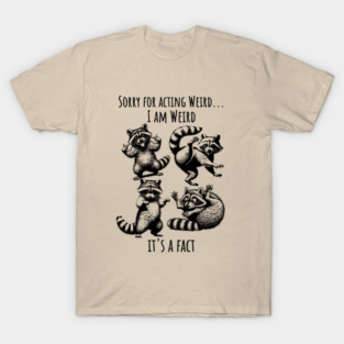 Sorry For Acting Weird, I Am Weird, It's a Fact! funny silly raccoons, vintage style T-Shirt