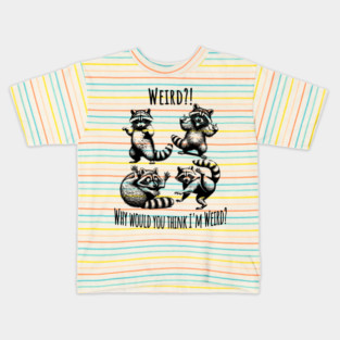 Weird?! Why would You Think I'm Weird? silly raccoons in funny poses Kids T-Shirt