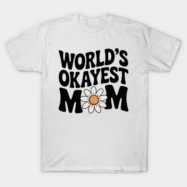 World's Okayest Mom T-Shirt by Frank Ring