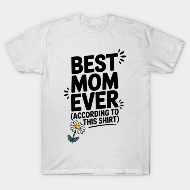 Best Mom Ever (According to This Shirt) T-Shirt by Frank Ring