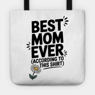 Best Mom Ever (According to This Shirt) Tote
