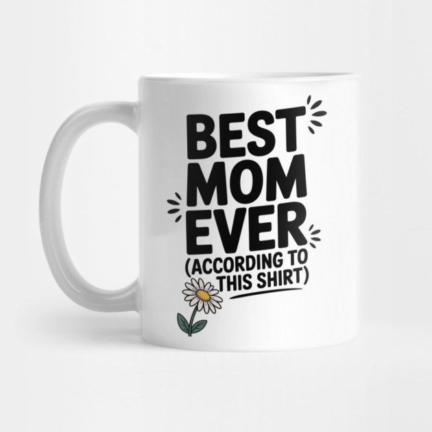 Best Mom Ever (According to This Shirt) by Frank Ring