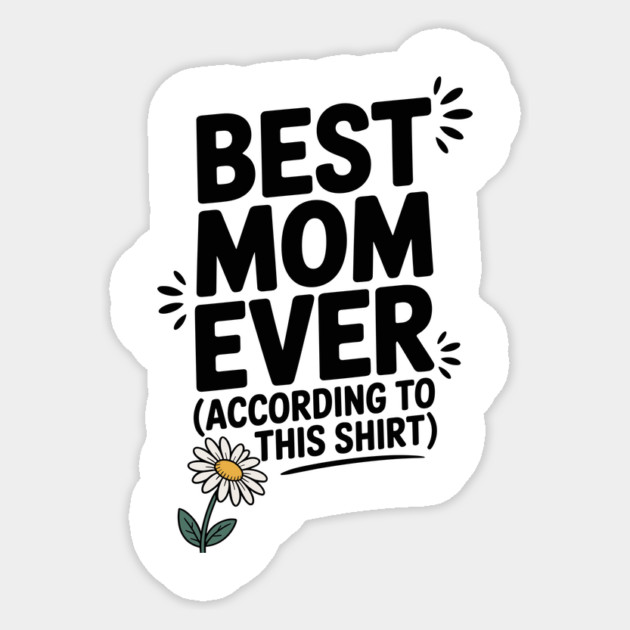 Best Mom Ever (According to This Shirt) Sticker by Frank Ring