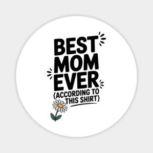 Best Mom Ever (According to This Shirt) Magnet