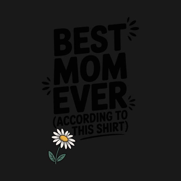 Best Mom Ever (According to This Shirt) by Frank Ring