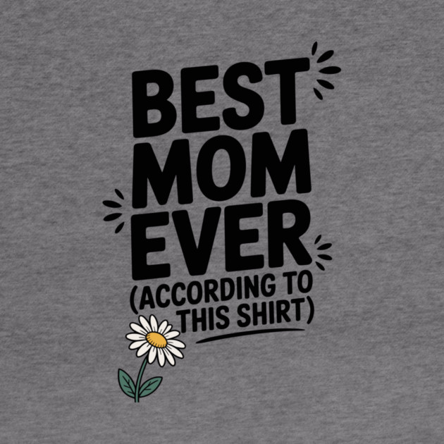Best Mom Ever (According to This Shirt) by Frank Ring