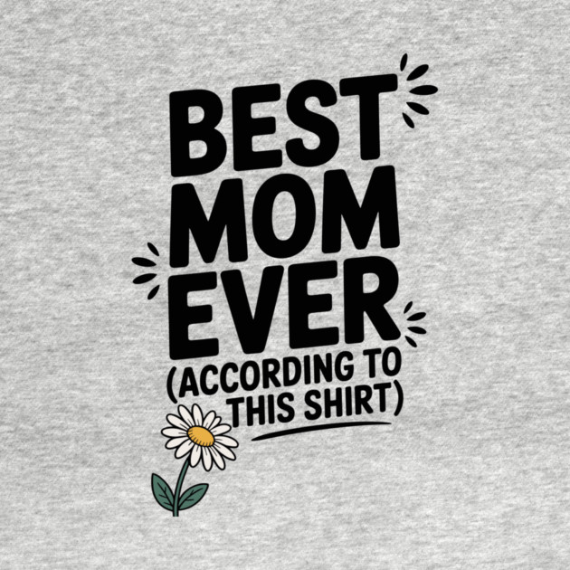 Best Mom Ever (According to This Shirt) by Frank Ring