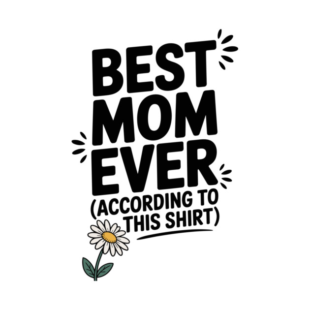 Best Mom Ever (According to This Shirt) by Frank Ring