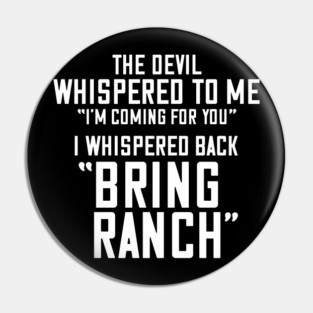 The Devil Whispered To Me, I Whispered Back Bring Ranch - Ranch Dressing Lover Pin