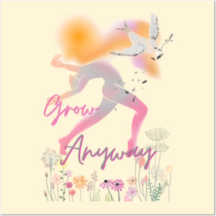 Grow Anyway – Empowering, Floral, Freeing Posters and Art