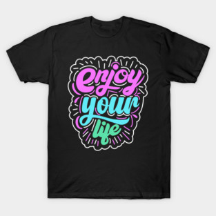 Enjoy Your Life T-Shirt