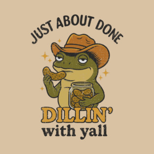 Just About Done Dillin' With Yall Pickle Joke Pun Tired Of People T-Shirt