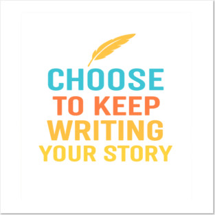 Choose To Keep Writing Your Story Posters and Art
