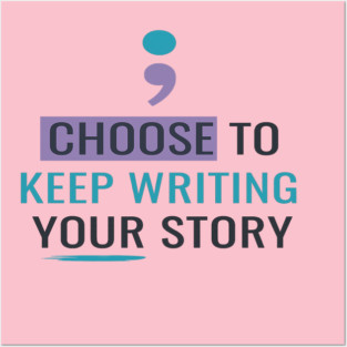 Choose To Keep Writing Your Story Semicolon Posters and Art