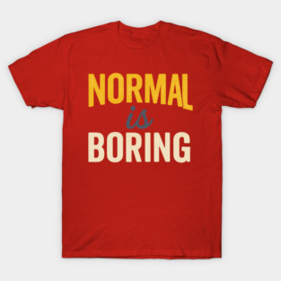 Normal is boring T-Shirt