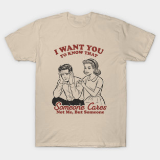 I Want You To Know That Someone Cares T-Shirt