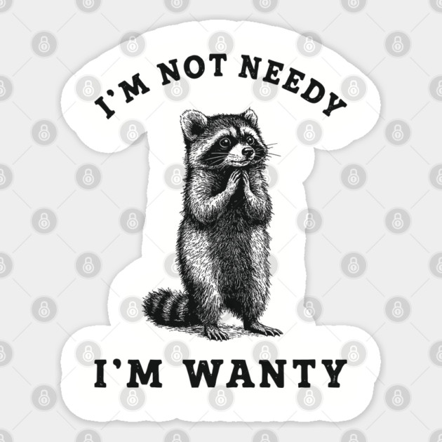 I'm Not Needy I'm Wanty Ironic Sassy Introvert Humor Sticker by Anticorporati