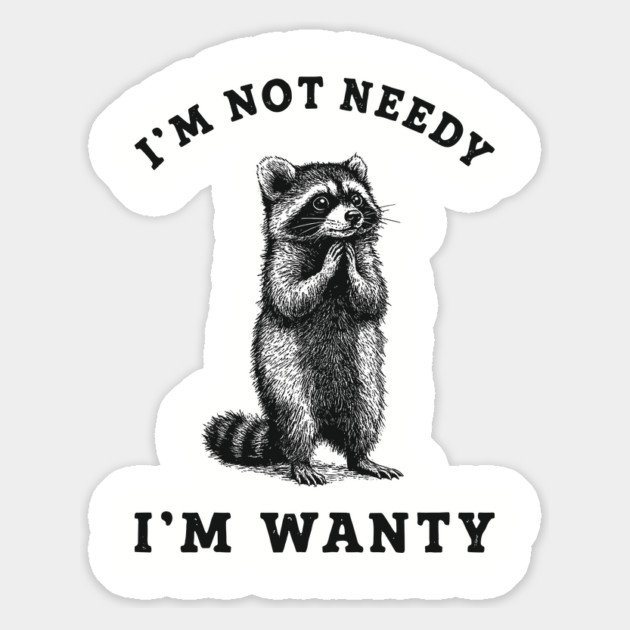 I'm Not Needy I'm Wanty Ironic Sassy Introvert Humor Magnet by Anticorporati