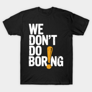 We Don’t Do Boring with Exclamation Point T-Shirt