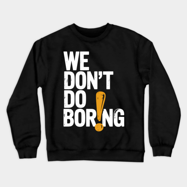 We Don’t Do Boring with Exclamation Point Crewneck Sweatshirt by Frank Ring