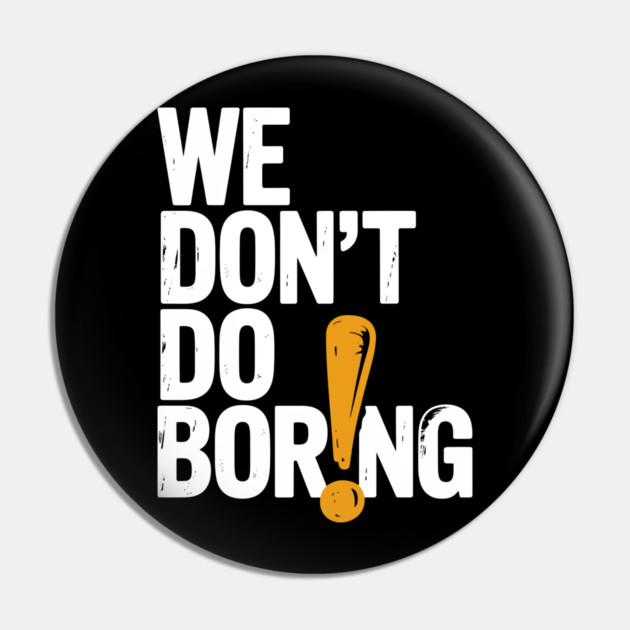 We Don’t Do Boring with Exclamation Point Pin by Frank Ring