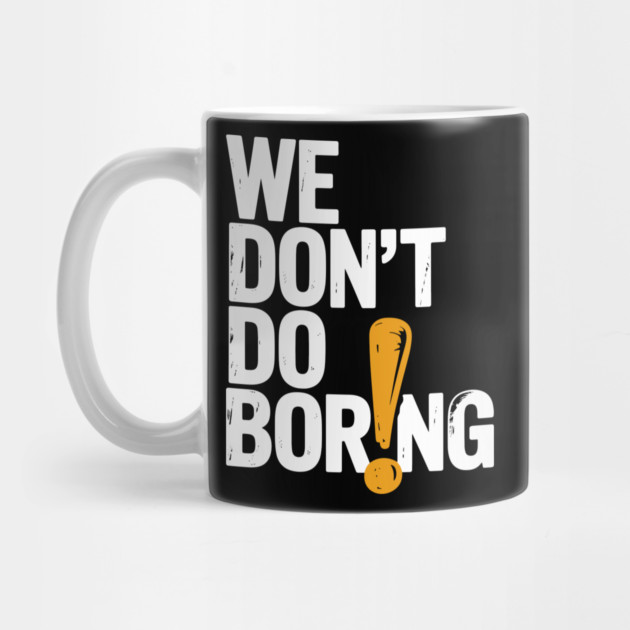 We Don’t Do Boring with Exclamation Point by Frank Ring