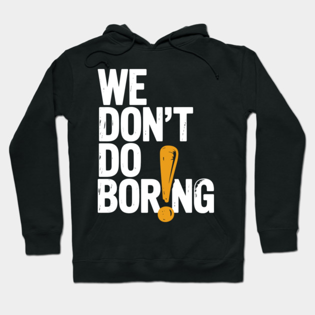 We Don’t Do Boring with Exclamation Point Hoodie by Frank Ring