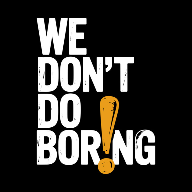 We Don’t Do Boring with Exclamation Point by Frank Ring
