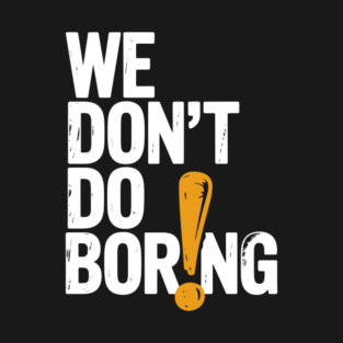 We Don’t Do Boring with Exclamation Point T-Shirt