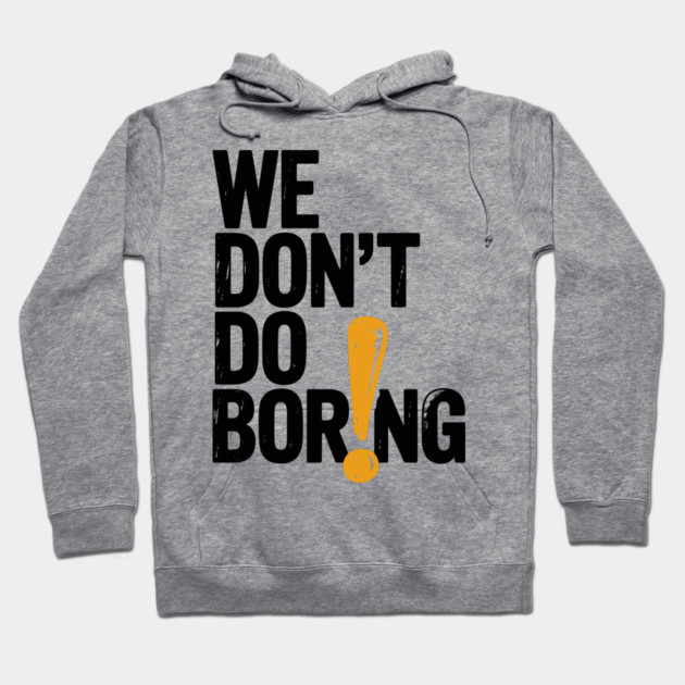 We Don’t Do Boring with Exclamation Point Hoodie by Frank Ring