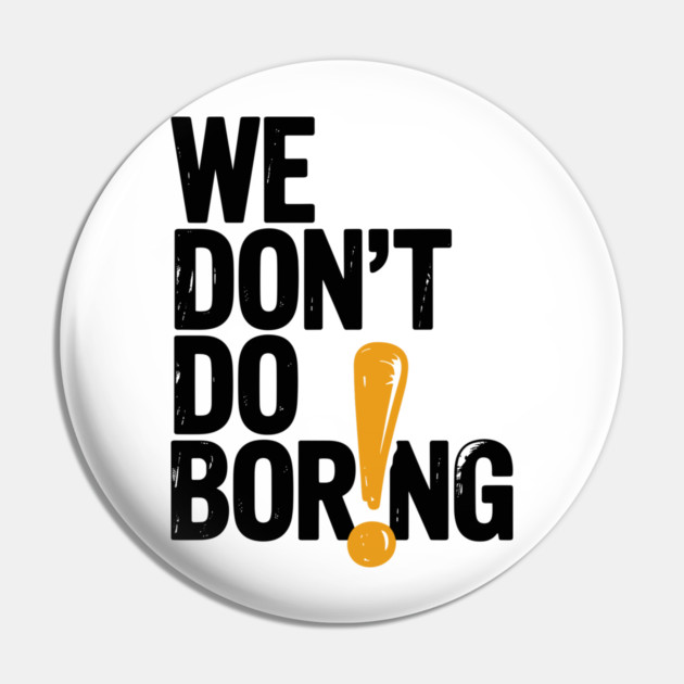 We Don’t Do Boring with Exclamation Point Pin by Frank Ring