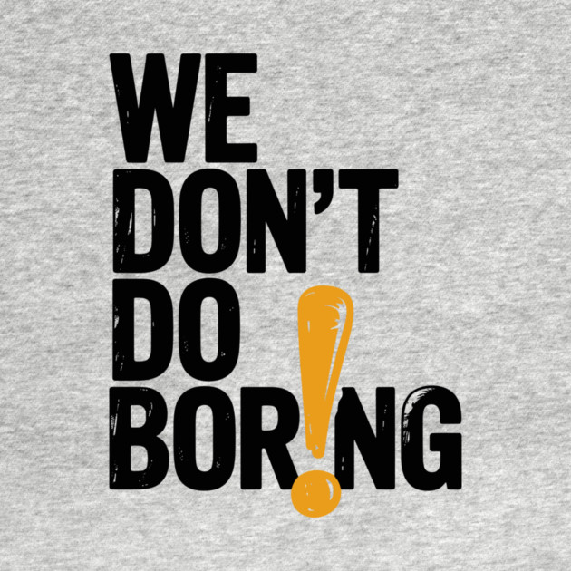 We Don’t Do Boring with Exclamation Point by Frank Ring