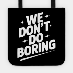 We Don’t Do Boring Tote