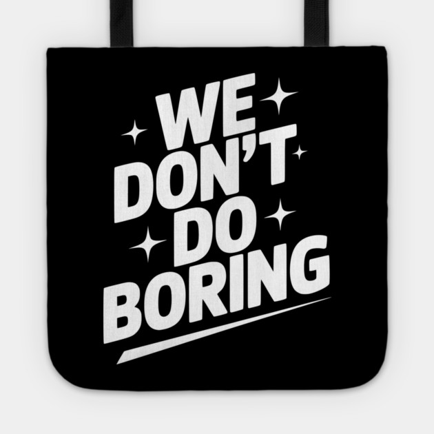 We Don’t Do Boring Tote by Frank Ring