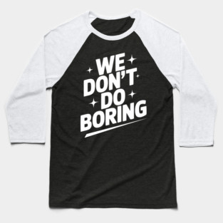We Don’t Do Boring Baseball T-Shirt