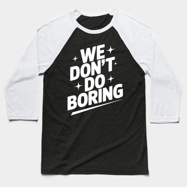 We Don’t Do Boring Baseball T-Shirt by Frank Ring