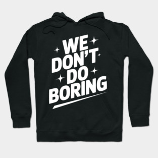 We Don’t Do Boring Hoodie