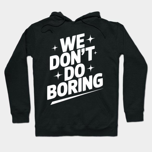 We Don’t Do Boring Hoodie by Frank Ring