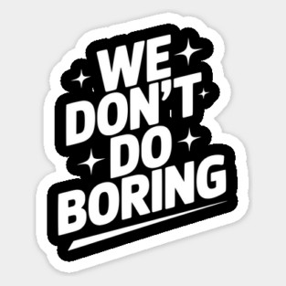 We Don’t Do Boring Sticker